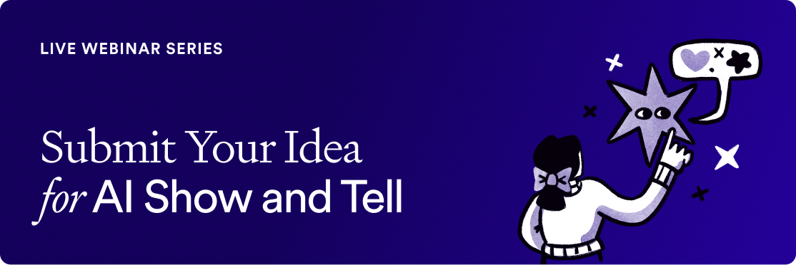 Live Webinar Series: Submit Your Idea for AI Show and Tell