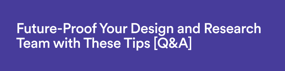Future-Proof Your Design and Research Team with These Tips [Q&A]