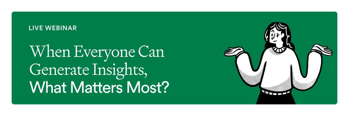 Live Webinar: When Everyone Can Generate Insights, What Matters Most?