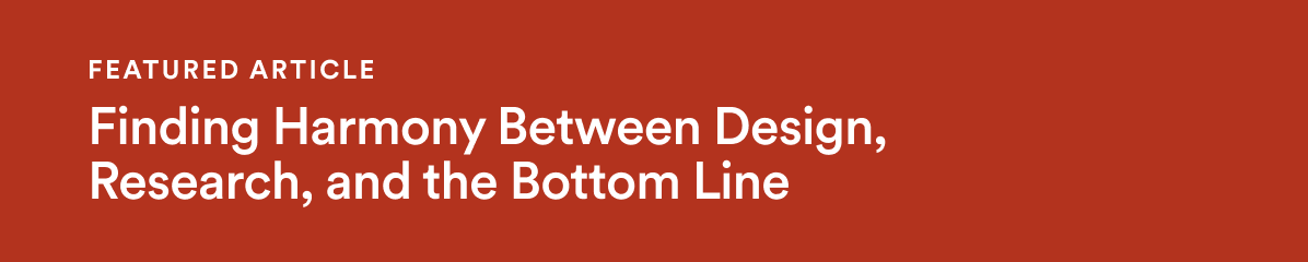 Featured Article - Finding Harmony Between Design, Research, and the Bottom Line