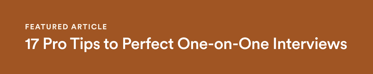 Featured Article - 17 Pro Tips to Perfect One-on-One Interviews