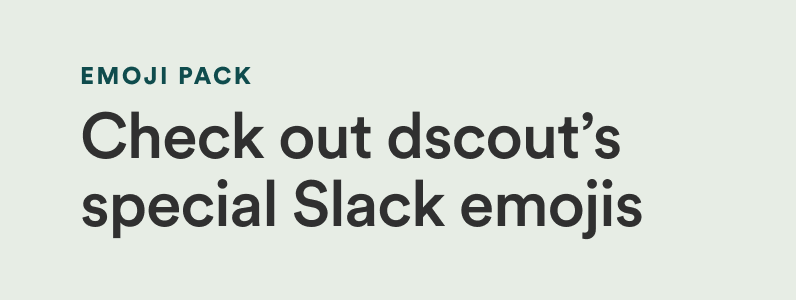 Emoji pack: Check out dscout's special Slack emojis