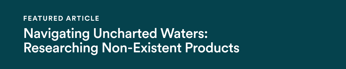 Featured Article - Navigating Uncharted Waters: Researching Non-Existent Products