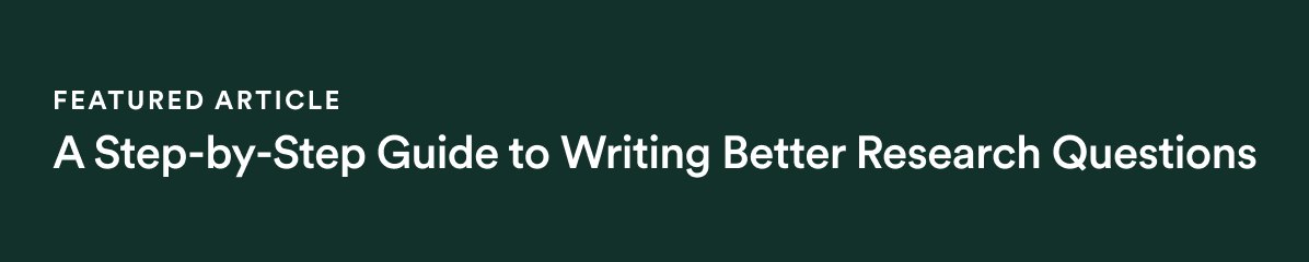 Featured Article - A Step-by-Step Guide to Writing Better Research Questions