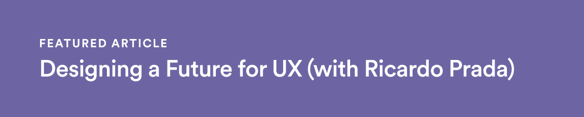 Featured Article - Designing a Future for UX (with Ricardo Prada)