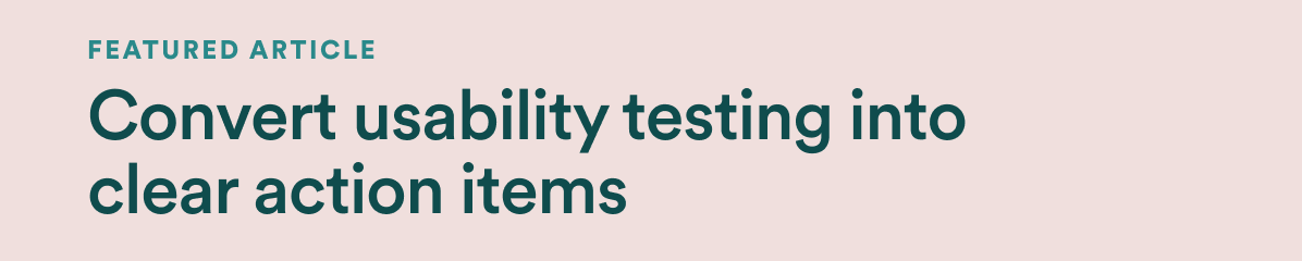 Featured article: Convert usability testing into clear action items