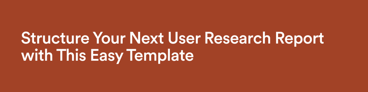 Structure Your Next User Research Report with This Easy Template