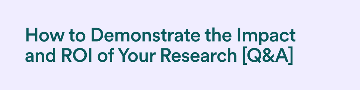 How to Demonstrate the Impact and ROI of Your Research [Q&A]