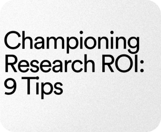 Championing Research ROI: 9 Tips
