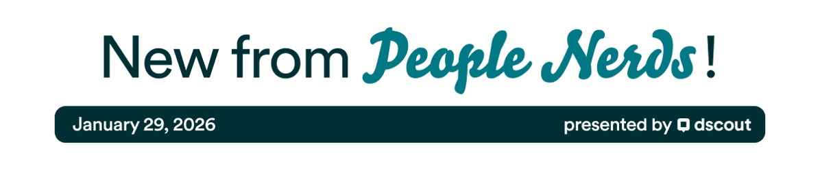 New from People Nerds - January 29, 2026 - presented by Dscout