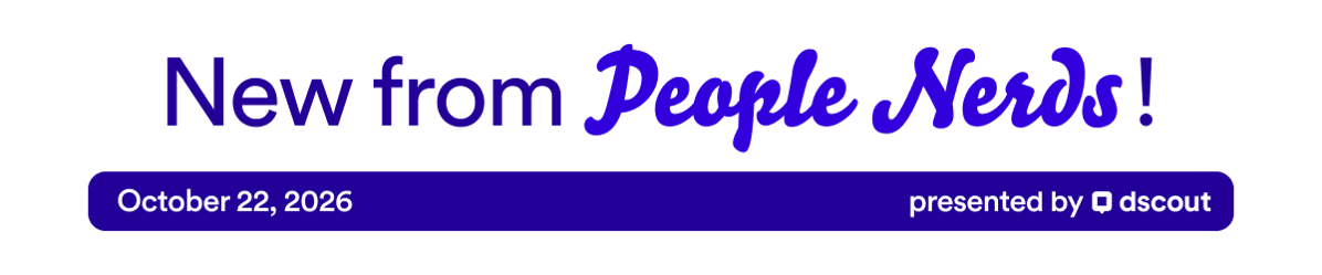 New from People Nerds - October 22, 2026 - presented by Dscout
