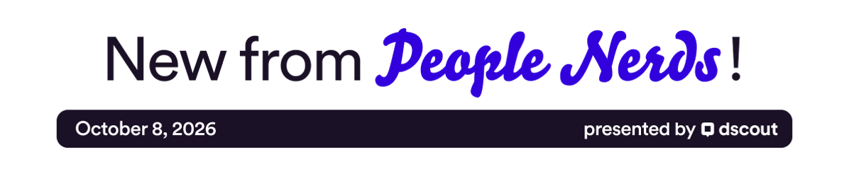 New from People Nerds - October 8, 2026 - presented by Dscout