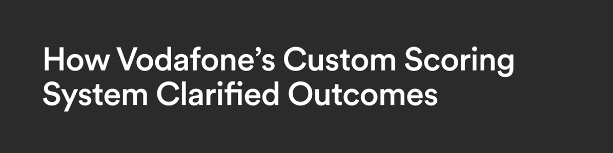 How Vodafone's Custom Scoring System Clarified Outcomes