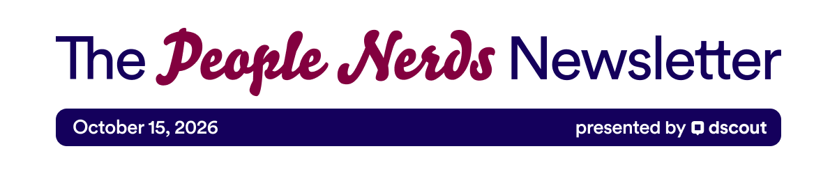 The People Nerds Newsletter - October 15, 2026 - presented by Dscout