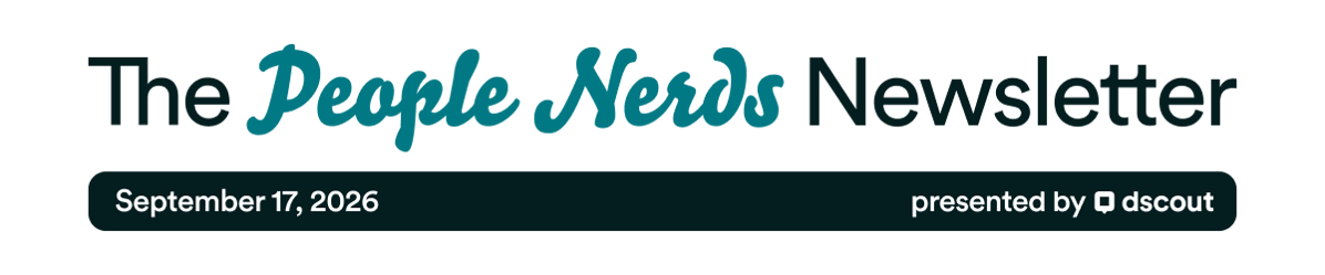 The People Nerds Newsletter - September 17, 2026 - presented by Dscout