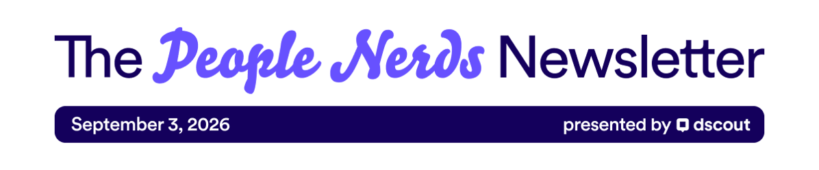 The People Nerds Newsletter - September 3, 2026 - Presented by Dscout