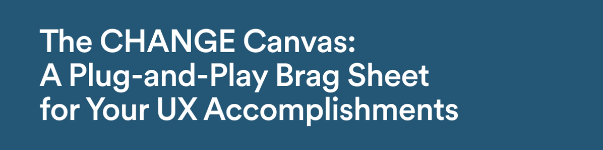 People Nerds Featured Article - Oct 17 - The CHANGE Canvas: A Plug-and-Play Brag Sheet for Your UX Accomplishments