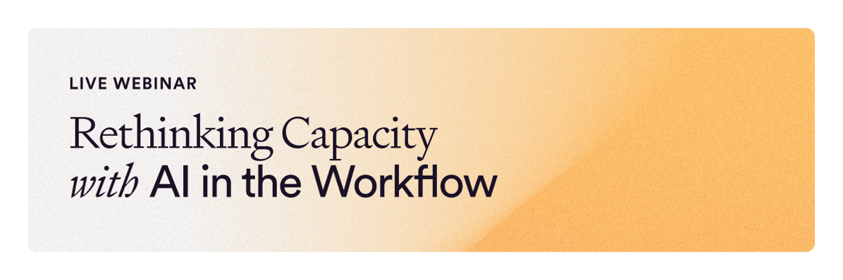 Live Webinar - Rethinking Capacity with AI in the Workflow