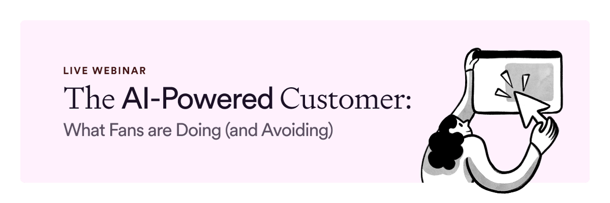 The AI-Powered Customer: What Fans are Doing (and Avoiding)