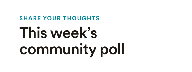 Share you thoughts - this week's community poll