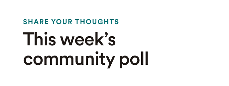 Share Your Thoughts: This week's community poll