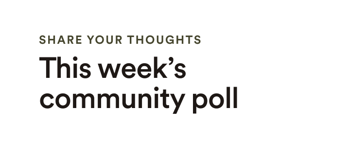 Share your thoughts - This week's community poll