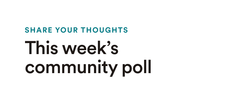 Share your thoughts: This week's community poll