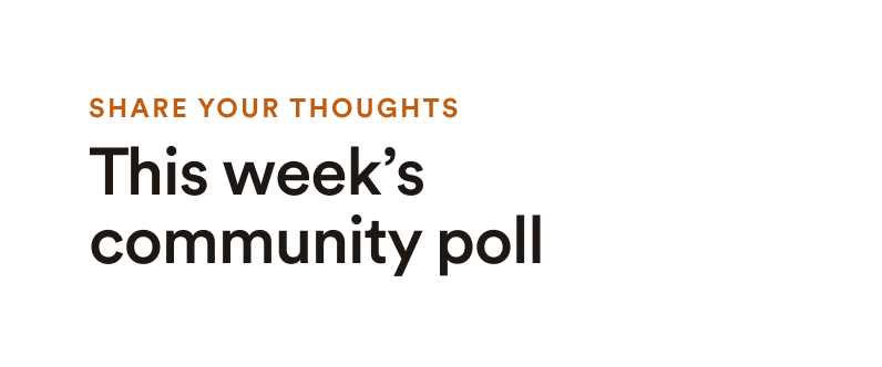 Share your thoughts: This week's community poll
