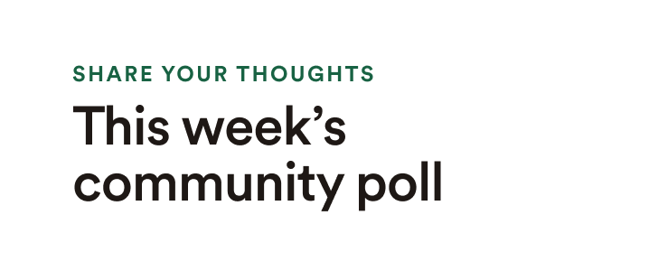 Share your thoughts: This week's community poll