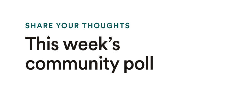 Share your thoughts: This week's community poll