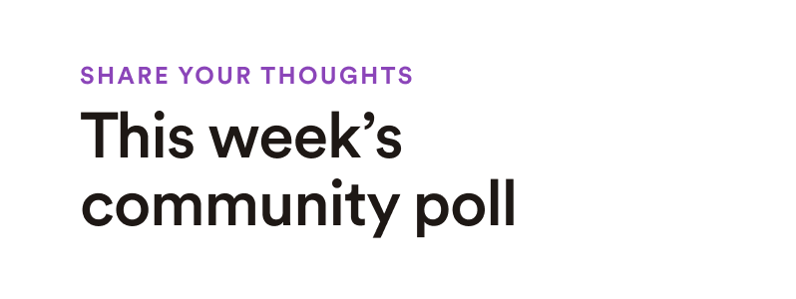 Share your thoughts: This week's community poll