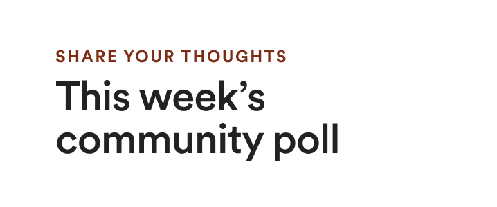 Share your thoughts - This week's community poll