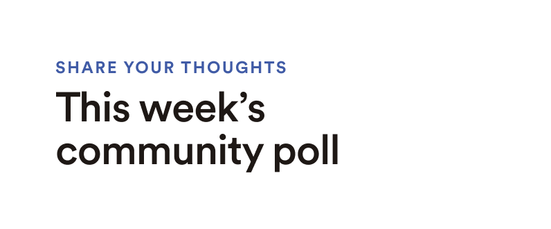 Share your thoughts: This week's community poll