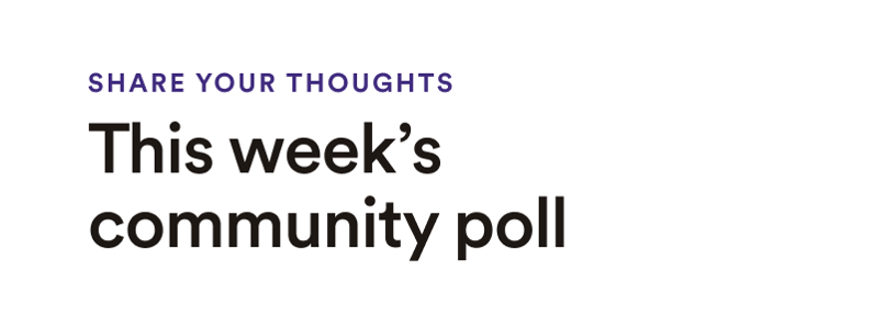 Share your thoughts: This week's community poll