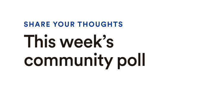 Share your thoughts: This week's community poll