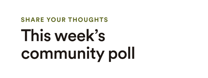 Share your thoughts - This week's community poll