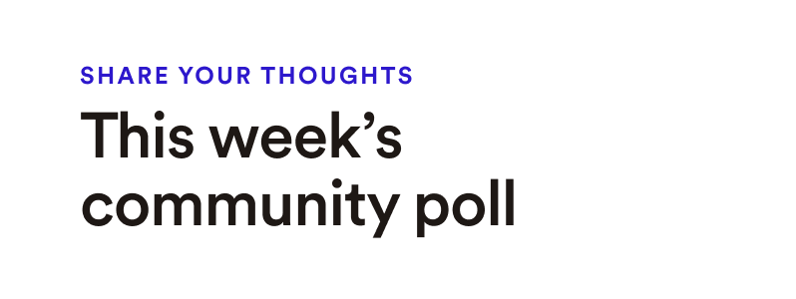 Share your thoughts: This week's community poll
