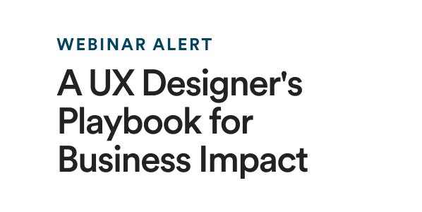 Webinar Alert: Maximize What Matters: A UX Designer's Playbook for Business Impact 