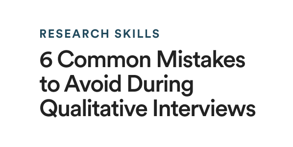 Research skills: 6 Common Mistakes to Avoid During Qualitative Interviews