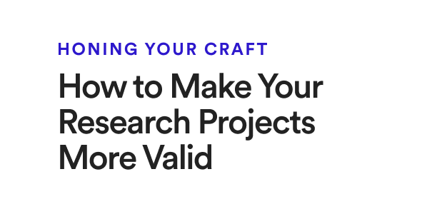 Secondary Article - Sep 26 - HONING YOUR CRAFT How to Make Your Research Projects More Valid