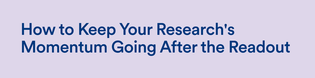 How to Keep Your Research's Momentum Going After the Readout