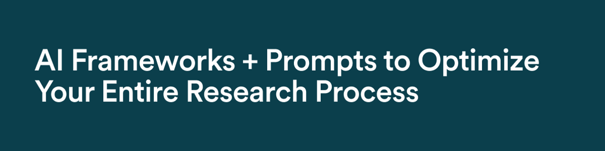 AI Frameworks + Prompts to Optimize Your Entire Research Process