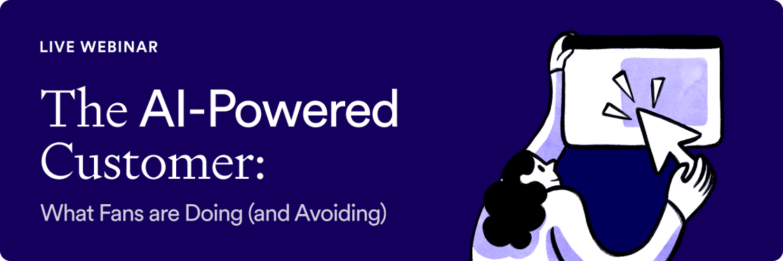 The AI-Powered Customer_ What Fans are Doing (and Avoiding) - Email Banner - Pre-Webinar - 600x200