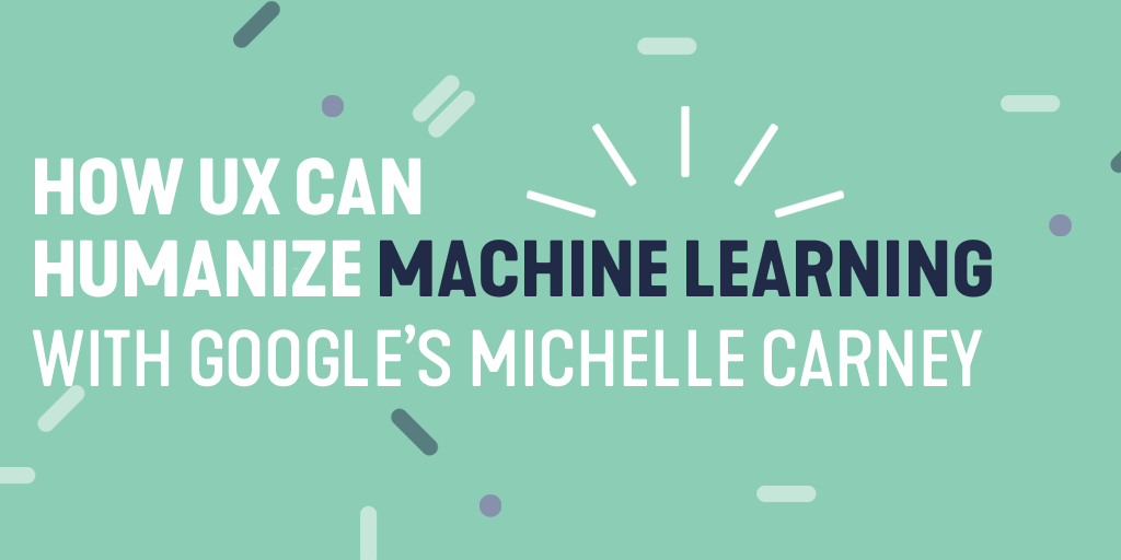Webinar: How UX Research Can (and Should) Humanize Machine Learning